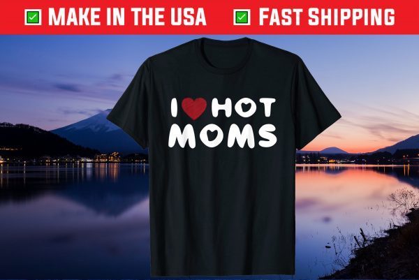 I Love Hot Moms Funny Red Heart Love Moms Unisex T-Shirt