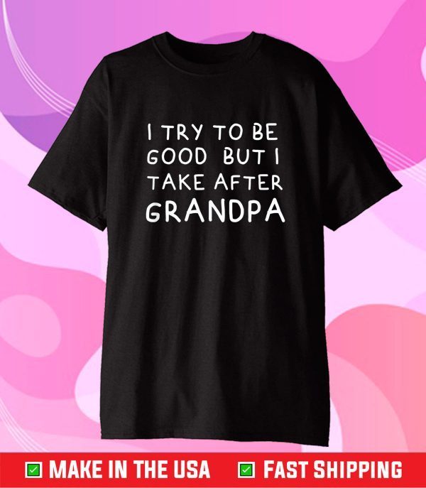 I Try To Be Good But I Take After Grandpa Funny Father's Day Classic T-Shirt