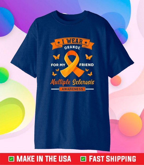 I Wear Orange For My Friend Multiple Sclerosis Awareness T-Shirt