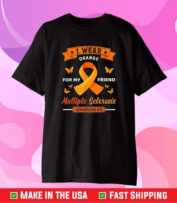 I Wear Orange For My Friend Multiple Sclerosis Awareness T-Shirt