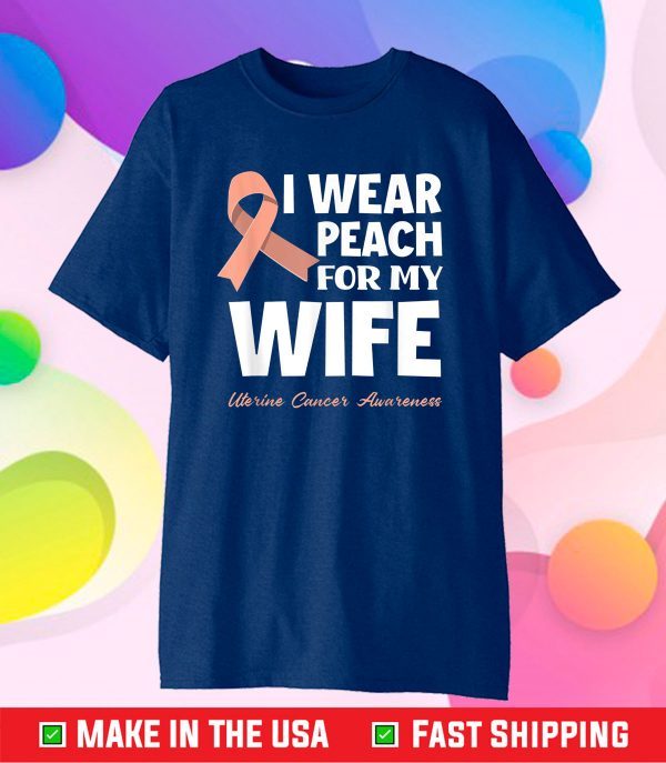 I Wear Peach For My Wife Uterine Cancer Awareness Classic T-Shirt