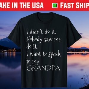 I didnt do it I want to speak to my grandpa Fathers Day 2021 Classic T-Shirt