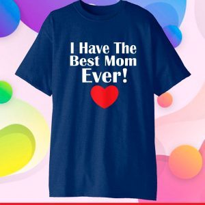 I have The Best Mom Ever Mothers day tee grandma and Mommy's Gift T-Shirt