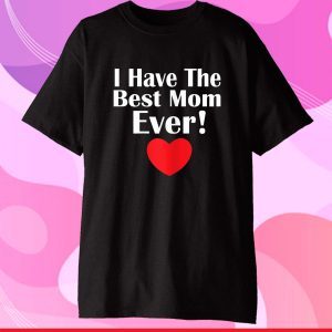 I have The Best Mom Ever Mothers day tee grandma and Mommy's Gift T-Shirt