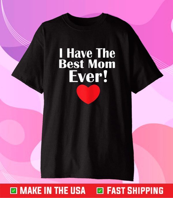 I have The Best Mom Ever Mothers day tee grandma and Mommy's Gift T-Shirt