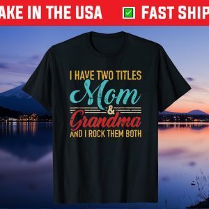I have two titles mom and grandma and I rock them both Unisex T-Shirt