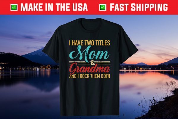I have two titles mom and grandma and I rock them both Unisex T-Shirt