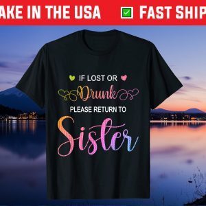 If Lost Or Drunk Please Return To Sister Funny Drink Custome Gift T-Shirt