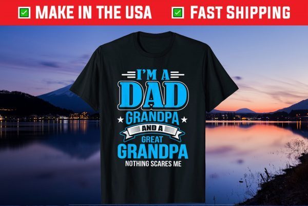 I'm A Dad Grandpa And Great Grandpa Gift T-Shirt