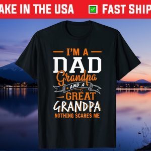 I'm A Dad Grandpa Great Nothing Scares Me Gift T-Shirt