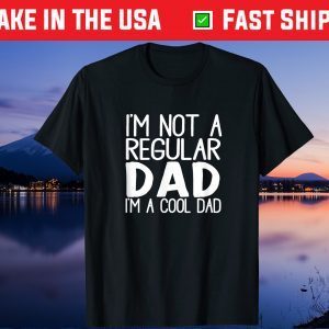 I'm Not A Regular Dad I'm A Cool Dad Gift T-Shirt