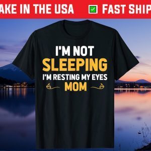 I'm Not Sleeping I'm Resting My Eyes Mom Cute Father's Day Unisex T-Shirt