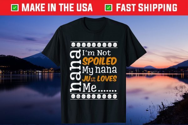 I'm Not Spoiled My Nana Just Love Me grandpa grandma Day Gift T-Shirt