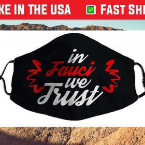 In Fauci We Trust - Trust Science Cloth Face Mask