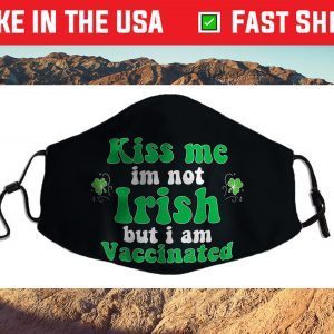 Kiss Me I'm Not Irish But I Am Vaccinated, St. Patrick' Day Cloth Face Mask