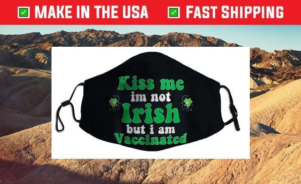 Kiss Me I'm Not Irish But I Am Vaccinated, St. Patrick' Day Cloth Face Mask