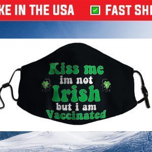 Kiss Me I'm Not Irish But I Am Vaccinated, St. Patrick' Day Cloth Face Mask