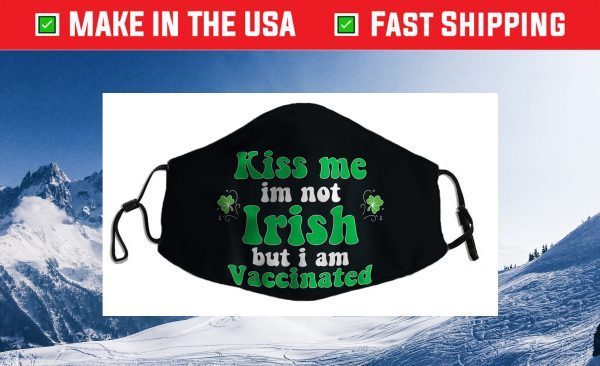 Kiss Me I'm Not Irish But I Am Vaccinated, St. Patrick' Day Cloth Face Mask