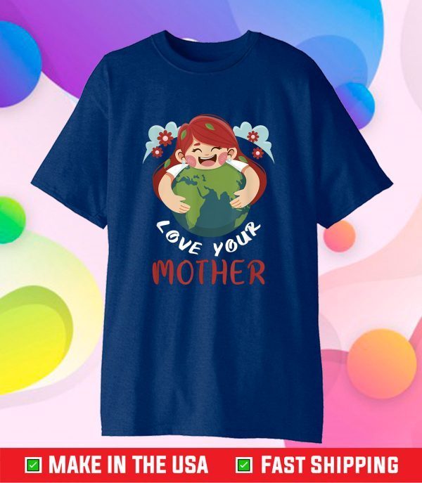 Love Your Mother Earth Day 2021 Save Environment and Peace Classic T-Shirt