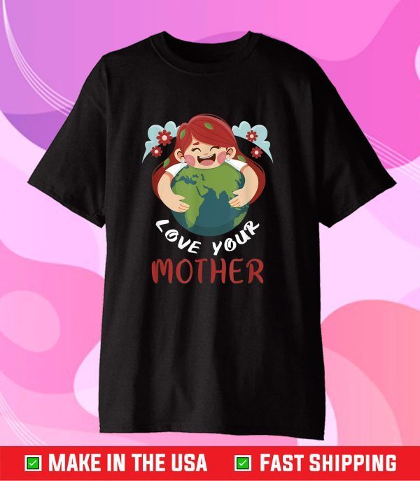 Love Your Mother Earth Day 2021 Save Environment and Peace Classic T-Shirt