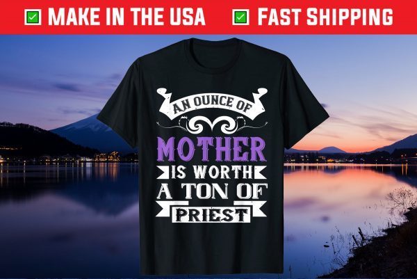 Mother's Day - An Ounce Of Mother Worth Gift T-Shirt