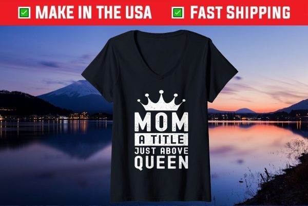 Mother's Day Mom A Title Just Above Queen With Crown Unisex T-Shirts