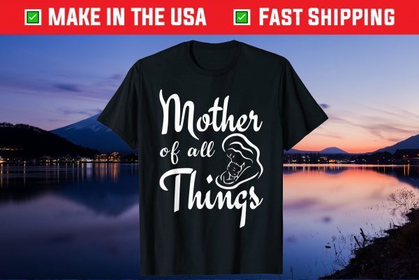 Mother's Day - Mother Of All Things Gift T-Shirt