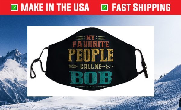 My Favorite People Call Me Bob Funny Fathers Day Face Mask For Sale