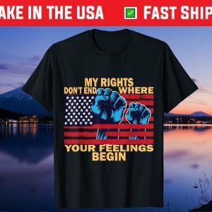 My Rights Don't End Where Your Feelings Begin 4th of July Classic T-Shirt