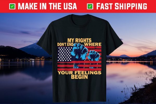 My Rights Don't End Where Your Feelings Begin 4th of July Classic T-Shirt