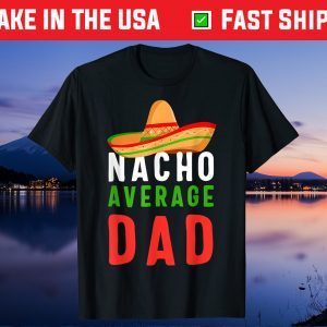 Nacho Average Dad shirt Funny Cinco De Mayo Mexican Party Classic T-Shirt