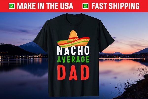 Nacho Average Dad shirt Funny Cinco De Mayo Mexican Party Classic T-Shirt