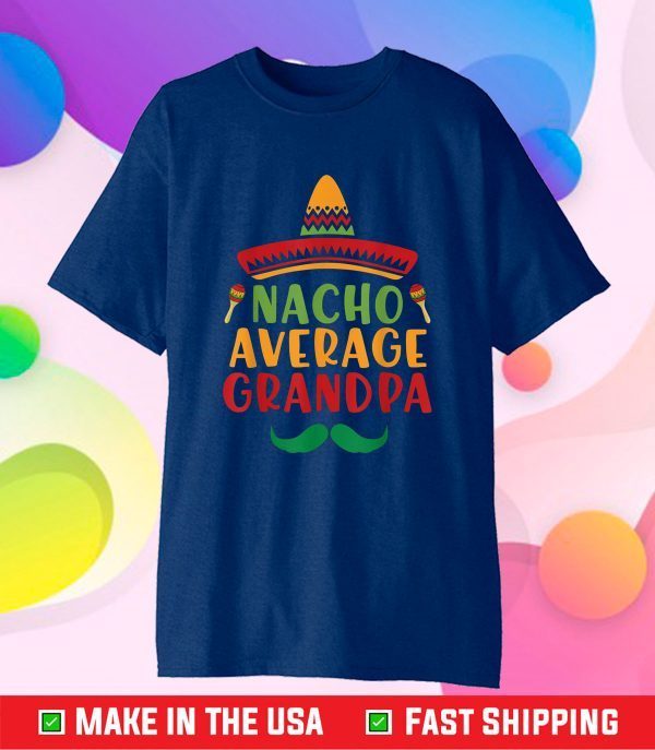 Nacho Average Grandpa Cinco De Mayo 5 May Nachos Lover Classic T-Shirt