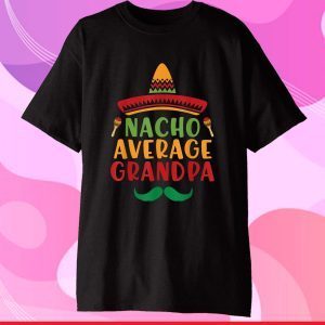 Nacho Average Grandpa Cinco De Mayo 5 May Nachos Lover Classic T-Shirt