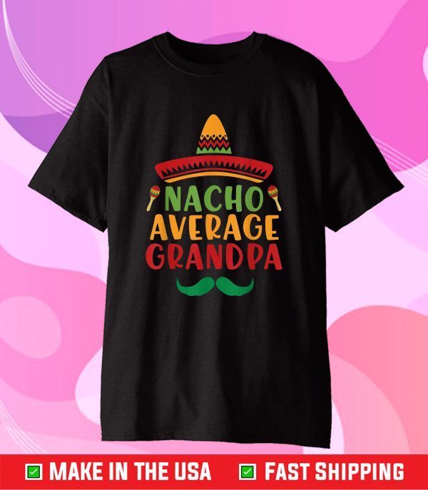 Nacho Average Grandpa Cinco De Mayo 5 May Nachos Lover Classic T-Shirt