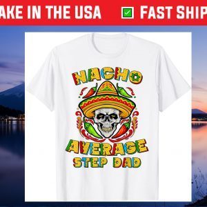 Nacho Average Step Dad Cinco De Mayo Step Daddy Fiesta Gift T-Shirt