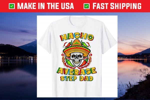 Nacho Average Step Dad Cinco De Mayo Step Daddy Fiesta Gift T-Shirt