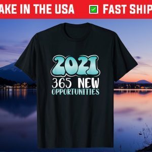 New Year’s Eve Gift 2021 365 New Opportunities 2021 Unisex T-Shirt