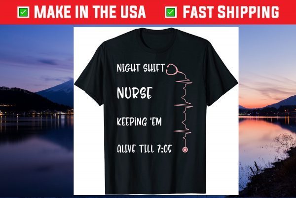 Night Shift Nurse Alive 7:05 Nursing Mothers Day RN NICU CNA Gift T-Shirt