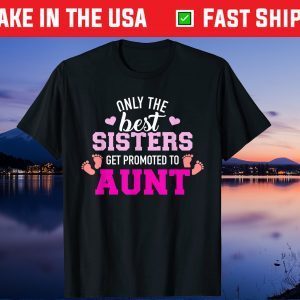 Only the best sisters get promoted to aunt Gift T-Shirt