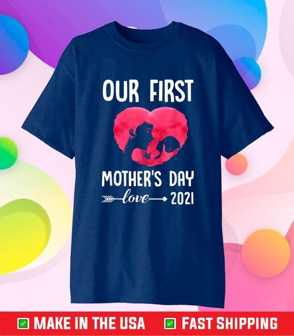 Our First Mother's Day 2021 Gift T-Shirt