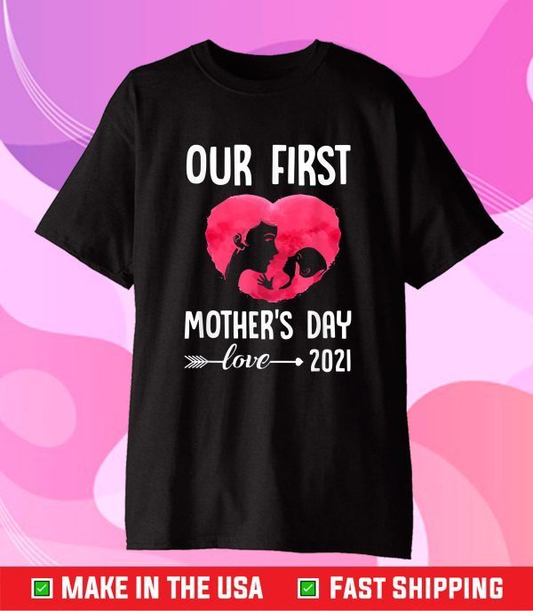 Our First Mother's Day 2021 Gift T-Shirt