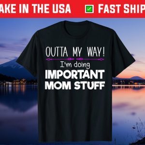 Outta My Way! I'm Doing Important Mom Stuff Unisex T-Shirt