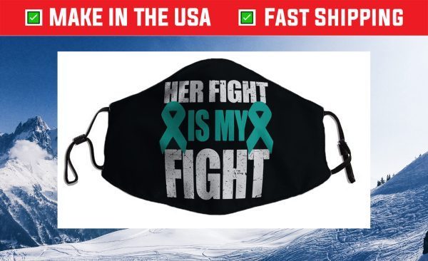 Ovarian Cancer Support Her Fight Is My Fight Teal Ribbon Us 2021 Face Mask