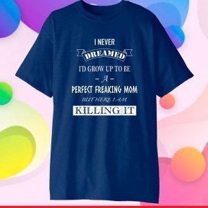 Perfect Freakin Mom Killing It Funny Mothers Day 2021 Quotes Classic T-Shirt