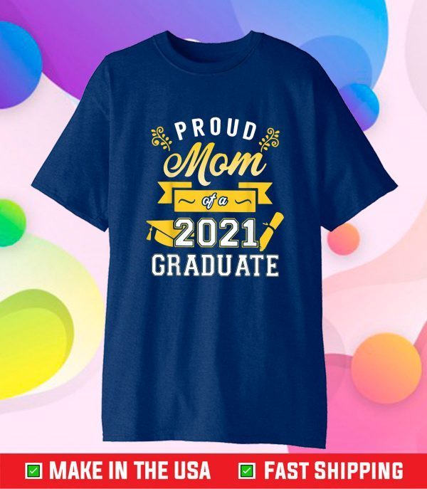 Proud Mom Of A 2021 Graduate Funny Graduate 2021 Mothers Day Classic T-Shirt