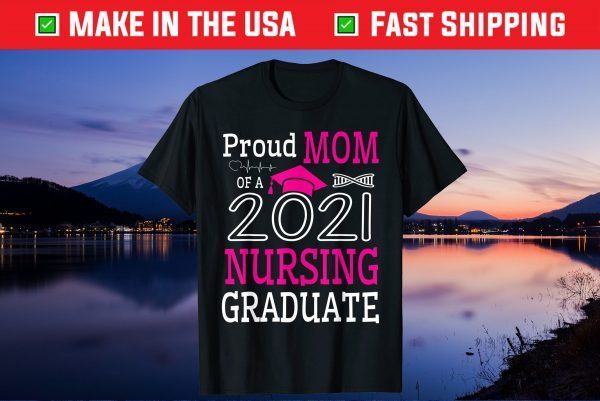 Proud Mom Of A 2021 Nursing Graduate Happy Class Of School Classic T-Shirt