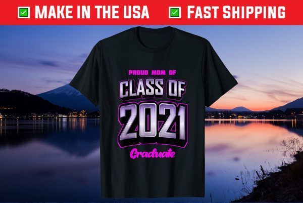 Proud Mom Of Class Of 2021 T shirt Class 2021 Graduation Gift T-Shirt