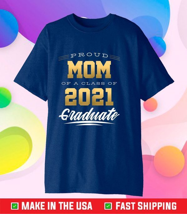 Proud Mom of a Class of 2021 Graduate Senior 21 Gift T-Shirt