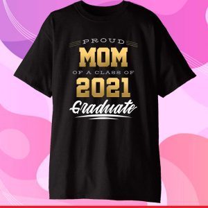 Proud Mom of a Class of 2021 Graduate Senior 21 Gift T-Shirt